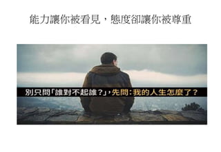 能力讓你被看見，態度卻讓你被尊重
 