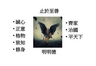 止於至善
• 誠心
• 正意
• 格物
• 致知
• 修身
• 齊家
• 治國
• 平天下
明明德
 