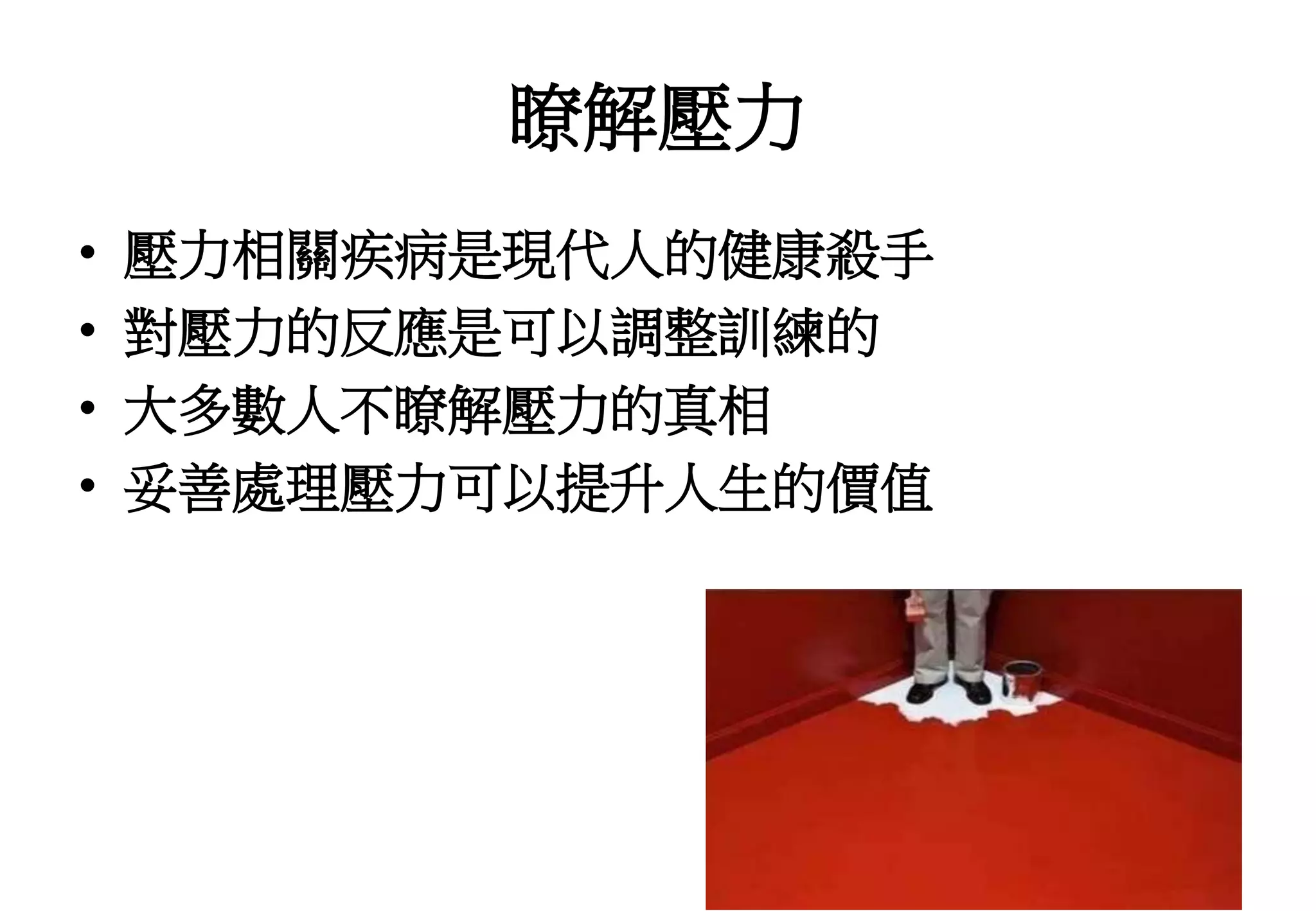 瞭解壓力
• 壓力相關疾病是現代人的健康殺手
• 對壓力的反應是可以調整訓練的
• 大多數人不瞭解壓力的真相
• 妥善處理壓力可以提升人生的價值
 