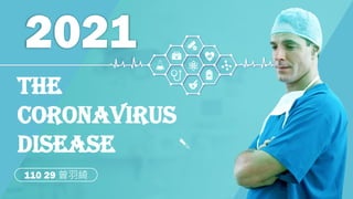 110 29 曾羽綺
2021
The
Coronavirus
Disease
 
