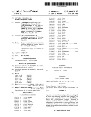 c12) United States Patent
Fire et al.
(54) GENETIC INHIBITION BY
DOUBLE-STRANDED RNA
(75) Inventors: Andrew Fire, Baltimore, MD (US);
Stephen Kostas, Chicago, IL (US);
Mary Montgomery, St. Paul, MN (US);
Lisa Timmons, Lawrence, KS (US);
SiQun Xu, Ballwin, MO (US); Hiroaki
Tabara, Shizuoka (JP); Samuel E.
Driver, Providence, RI (US); Craig C.
Mello, Shrewsbury, MA (US)
(73) Assignees: The Carnegie Institution of
Washington, Washington, DC (US); The
University of Massachusetts, Boston,
MA(US)
( *) Notice: Subject to any disclaimer, the term ofthis
patent is extended or adjusted under 35
U.S.C. 154(b) by 1080 days.
This patent is subject to a terminal dis-
claimer.
(21) Appl. No.: 10/283,190
(22) Filed: Oct. 30, 2002
(65) Prior Publication Data
US 2003/0051263 Al Mar. 13, 2003
Related U.S. Application Data
(62) Division of application No. 09/215,257, filed on Dec.
18, 1998, now Pat. No. 6,506,559.
(60) Provisional application No. 60/068,562, filed on Dec.
23, 1997.
(51) Int. Cl.
A61K 31170 (2006.01)
C07H 21/04 (2006.01)
C12N 5/00 (2006.01)
C12N 15/00 (2006.01)
C12Q 1/68 (2006.01)
C12P 19/34 (2006.01)
(52) U.S. Cl. ............................ 514/44; 536/23.5; 435/6;
435/91.3; 435/320.1; 435/325
(58) Field of Classification Search ..................... 435/6;
(56)
514/44; 536/23.1, 24.5
See application file for complete search history.
References Cited
U.S. PATENT DOCUMENTS
3,931,397 A 111976 Harnden
4,130,641 A 12/1978 Ts'o
4,283,393 A 8/1981 Field
4,469,863 A 9/1984 Ts'o et al.
4,511,713 A 4/1985 Miller eta!.
4,605,394 A 8/1986 Skurkovich
4,766,072 A 8/1988 Jendrisak
4,795,744 A 111989 Carter
4,820,696 A 4/1989 Carter
4,945,082 A 7/1990 Carter
IIIIII
AU
1111111111111111111111111111111111111111111111111111111111111
US007560438B2
(10) Patent No.: US 7,560,438 B2
(45) Date of Patent: *Jul. 14, 2009
4,950,652 A 8/1990 Carter
4,963,532 A 10/1990 Carter
5,024,938 A 6/1991 Nozaki
5,034,323 A 7/1991 Jorgensen et a!.
5,063,209 A 1111991 Carter
5,091,374 A 2/1992 Carter
5,107,065 A 4/1992 Shewmaker
5,132,292 A 7/1992 Carter
5,173,410 A 12/1992 Ahlquist
5,190,931 A 3/1993 Inouye
5,194,245 A 3/1993 Carter
5,208,149 A 5/1993 Inouye
5,258,369 A 1111993 Carter
5,272,065 A 12/1993 Inouye
5,365,015 A 1111994 Grierson et a!.
5,453,566 A 9/1995 Shewmaker
5,489,519 A * 2/1996 Deeley eta!. .............. 435/69.1
5,514,546 A 5/1996 Kool
5,578,716 A 1111996 Szyf et al.
5,583,034 A * 12/1996 Green eta!. ...................
5,593,973 A 111997 Carter
5,624,803 A * 4/1997 Noonberg eta!.
5,631,148 A 5/1997 Urdea
5,643,762 A 7/1997 Ohshima et al.
5,683,985 A 1111997 Chu
5,683,986 A 1111997 Carter
5,691,140 A 1111997 Noren et al.
(Continued)
FOREIGN PATENT DOCUMENTS
199929163 B2 3/1999
(Continued)
OTHER PUBLICATIONS
435/6
435/6
Caplen Expert Opin. Bioi. Ther. 2003, vol. 3, pp. 575-586.*
(Continued)
Primary Examiner-Tracy Vivlemore
(74) Attorney, Agent, or Firm-Morgan Lewis Bockius LLP
(57) ABSTRACT
A process is provided ofintroducing an RNA into a living cell
to inhibit gene expression of a target gene in that cell. The
process may be practiced ex vivo or in vivo. The RNA has a
region with double-stranded structure. Inhibition is
sequence-specific in that the nucleotide sequences of the
duplex region ofthe RNA and ofa portion of the target gene
are identical. The present invention is distinguished from
priorart interference in gene expressionby antisense ortriple-
strand methods.
19 Claims, 5 Drawing Sheets
 