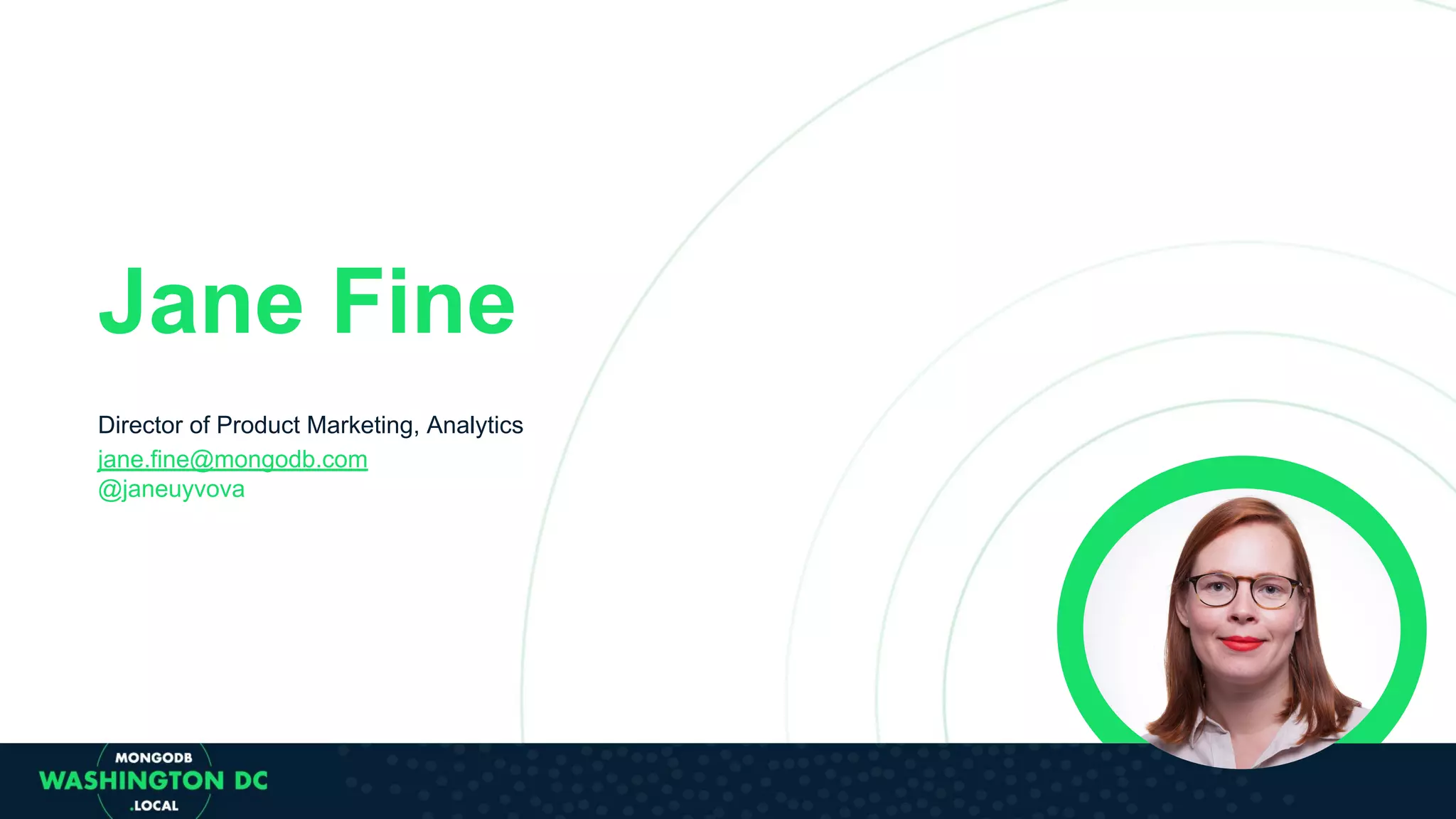 Jane Fine Director of Product Marketing, Analytics jane.fine@mongodb.com @janeuyvova 