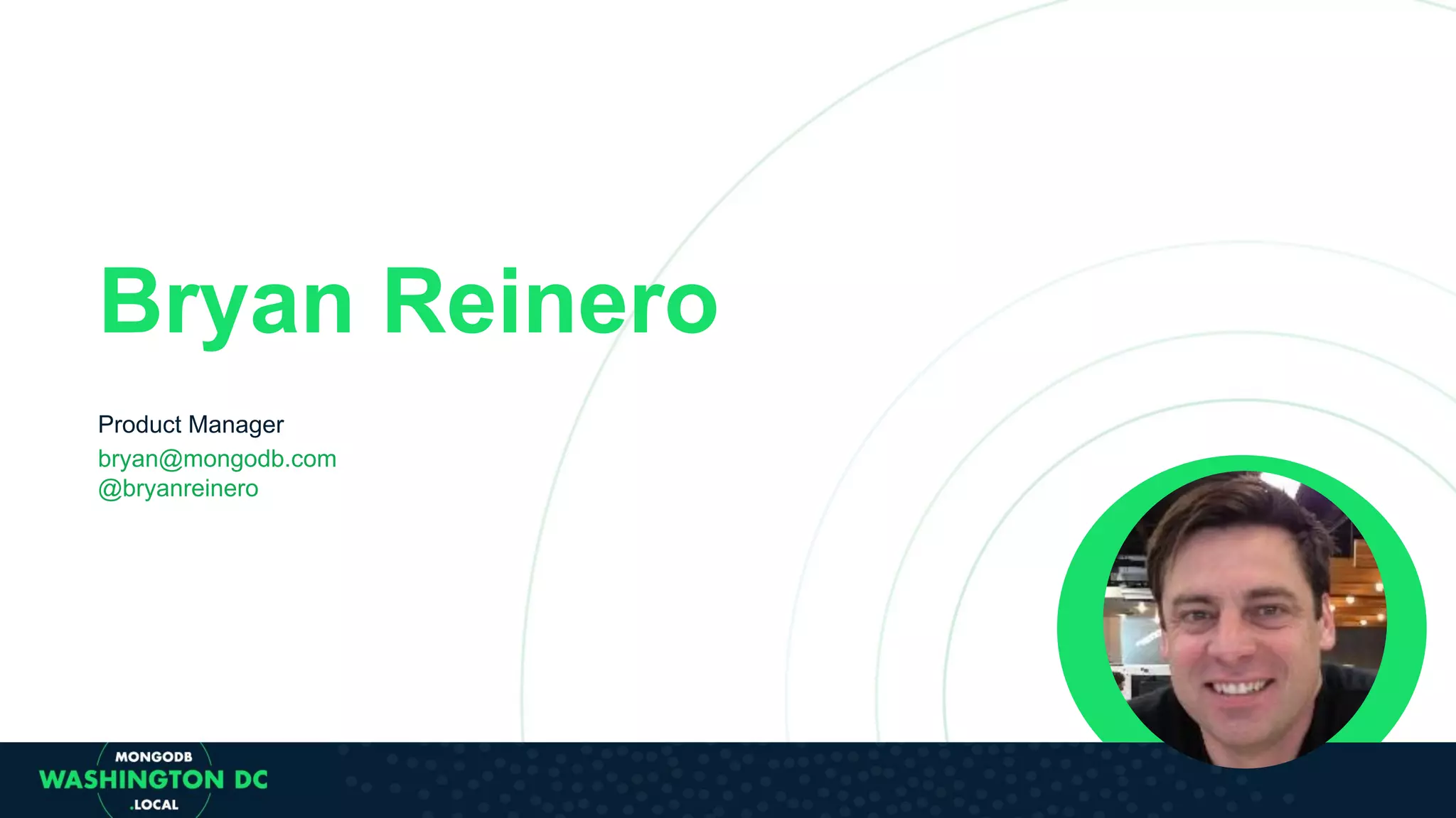 Bryan Reinero Product Manager bryan@mongodb.com @bryanreinero 