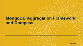 MongoDB Aggregation Framework
and Compass
 