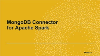 MongoDB Connector
for Apache Spark
 