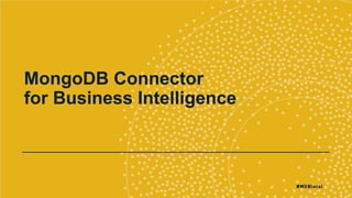 MongoDB Connector
for Business Intelligence
 