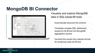 MongoDB BI Connector
Visualize and explore MongoDB
data in SQL-based BI tools:
Automatically discovers the schema
Translat...