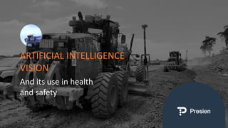 ARTIFICIAL INTELLIGENCE
VISION
And its use in health
and safety
 
