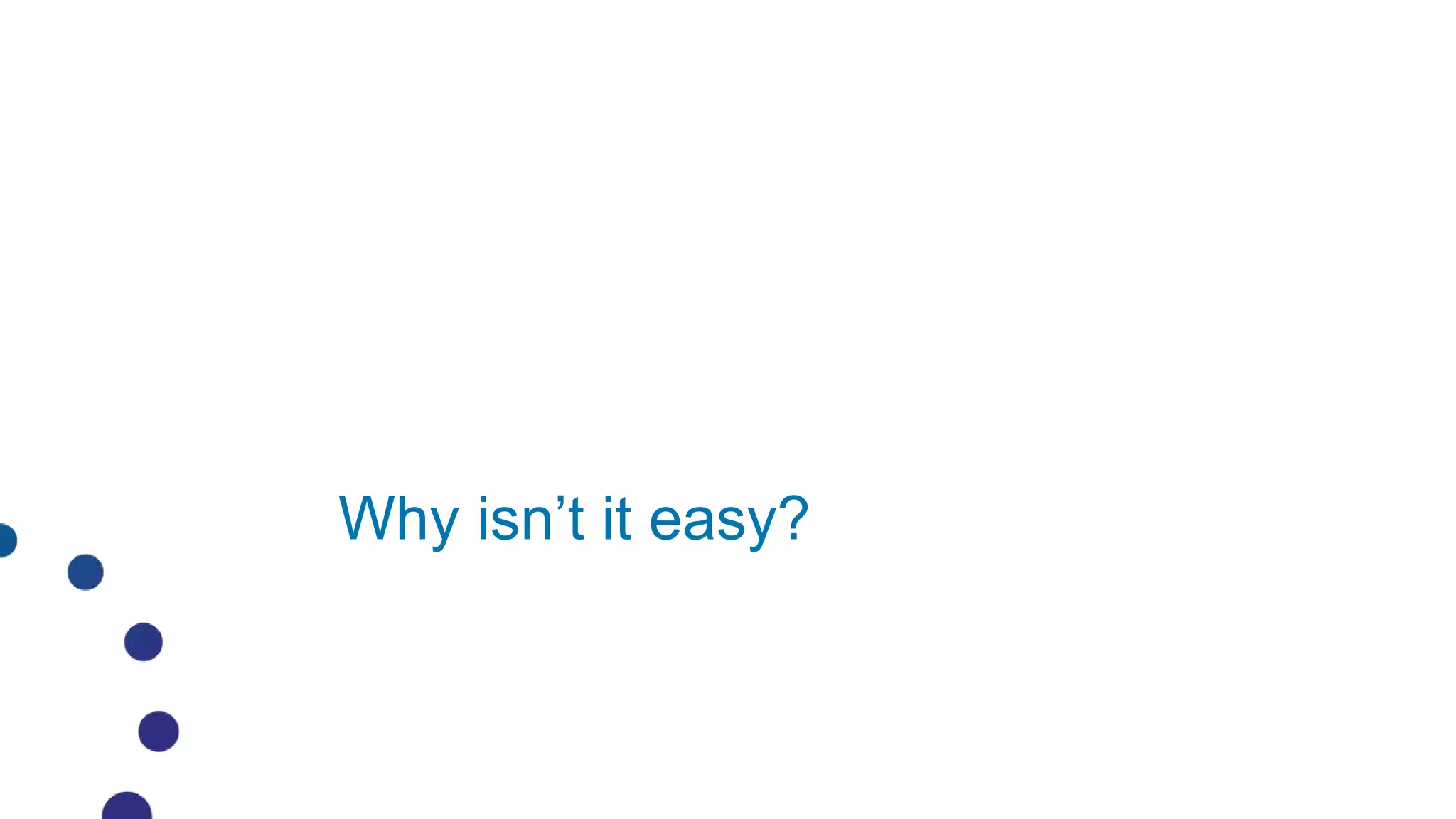 Why isn’t it easy?
 