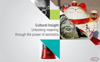 Cultural Insight
Unlocking meaning
through the power of semiotics
 