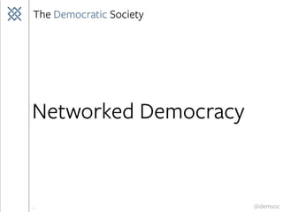 The Democratic Society
@demsoc
Networked Democracy
1.0
 