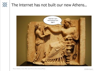 @demsoc
The Internet has not built our new Athens…
Hold still ! I can’t
read Facebook if you
jiggle it
Photo: Marble at Ge...