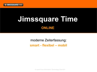 Jimssquare Time
              ONLINE


   moderne Zeiterfassung:
   smart - flexibel – mobil




      © openForce Information Technology GesmbH
 