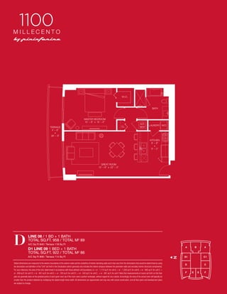 W.I.C.

BATH

MASTER BEDROOM
12’ − 8” x 15’ − 0”
CL.

TERRACE
4’ − 6”
x
26’ − 9”

A/C
W/H

LAUNDRY W/D

KITCHEN
8’ − 8”
x
9’ − 2”

GREAT ROOM
13’ − 6” x 22’ − 0”

www.miamicondoinvestments.com

A/C Sq Ft 840 / Terrace 118 Sq Ft

D1 LINE 09 1 BED + 1 BATH
TOTAL SQ.FT. 922 / TOTAL M2 86
A/C Sq Ft 808 / Terrace 114 Sq Ft

Stated dimensions are measured to the exterior boundaries of the exterior walls and the centerline of interior demising walls and in fact vary from the dimensions that would be determined by using
the description and deﬁnition of the “Unit” set forth in the Declaration (which generally only includes the interior airspace between the perimeter walls and excludes interior structural components).
For your reference, the area of the Unit, determined in accordance with those deﬁned unit boundaries, is + or - 1,174 sq ft. for unit A, + or - 1,208 sq ft. for unit B, + or - 893 sq ft. for unit C, +
or - 859 sq ft. for unit C1,+ or - 801 sq ft. for unit D, + or - 763 sq ft. for unit D1, + or - 543 sq ft. for unit E, + or - 891 sq ft. for unit F. Note that measurements of rooms set forth on this ﬂoor
plan are generally taken at the greatest points of each given room (as if the room were a perfect rectangle), without regard for any cutouts. Accordingly, the area of the actual room will typically be
smaller than the product obtained by multiplying the stated length times width. All dimensions are approximate and may vary with actual construction, and all ﬂoor plans and development plans
are subject to change.

N

D

LINE 08 / 1 BD + 1 BATH
TOTAL SQ.FT. 958 / TOTAL M2 89

 