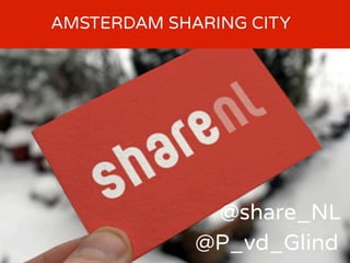 ------ ----AMSTERDAM SHARING CITY
@P_vd_Glind
@share_NL
 