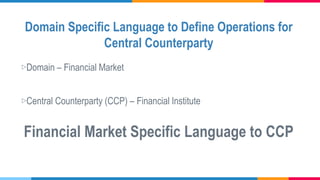 Domain Specific Language for Specify Operations of a Central Counterparty(CCP)