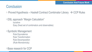 Conclusion
▷ Proved Hypothesis – Haskell Contract Combinator Library  CCP Rules
▷DSL approach “Margin Calculation”
lucrat...