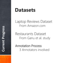 CurrentProgress
Datasets
Laptop Reviews Dataset
From Amazon.com
Restaurants Dataset
From Ganu et al. study
Annotation Process
3 Annotators involved
 