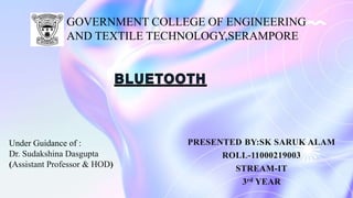 PRESENTED BY:SK SARUK ALAM
ROLL-11000219003
STREAM-IT
3rd YEAR
GOVERNMENT COLLEGE OF ENGINEERING
AND TEXTILE TECHNOLOGY,SERAMPORE
Under Guidance of :
Dr. Sudakshina Dasgupta
(Assistant Professor & HOD)
 