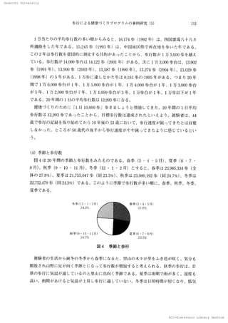 Onomichi University
NII-Electronic Library Service
Onomlohl 　Unlverslty
歩行 に よ る健康づ くりプ ロ グ ラ ム の 事例 研 究   111
　1 日当 た りの 平均歩行数 の 多 い 順 か らみ る と、16，174歩 （1992年 ）は 、四 国霊 場八 十 八 カ
所 遍 路 を し た 年 で あ る 。15，245 歩 （1993 年）は 、中 国地 区 県庁 所 在地 を歩 い た 年 で あ る 。
こ の 2 年 は 歩行 数 を意 図 的 に 測 定 する 円的が あ っ た こ と か ら、歩 行数 が 1万 5，000歩 を越 え
て い る。 歩行数 が 14，000 歩 台 は 14，122歩 （2001年） が あ る 。 次に 1 万 3，000 歩 台 は 、13，902
歩 （1991 年）、 13，900 歩 （2003 年）、13，587 歩 （1990年 ）、 13，276 歩 （2004年）、13，029歩
（1998年 ）の 5 年 が あ る 。1 万 歩 に 達 しな か た 年 は 9，161歩の 1995年 が あ る。
つ ま り 20年
間 で 1 万 6，000歩 台 が 1 年 、1 万 5，
000 歩台が 1 年、1 万 4，0〔｝0 歩台が 1 年 、 1 万 3，000歩 台
が 5 年 、1 万 2，000歩 台 が 7 年 、1 万 1，000歩 台が 3 年 、1 万歩 台 が 1 年 、1 万 歩以下 が 1 年
で ある 。 20年 間の 1 日の 平 均 歩行 数 は 12．993歩 に な る ，、
　健康づ く りの た め に 「1 囗 10，
000 歩 」 歩 き ま し ょ う と奨励 して き た 。 20年 間の 1 日平 均
歩 行 数 は 12，993 歩 で あ っ た こ と か ら、 目 標歩行 数 は 達成 され た と い え よ う。被験 者 は 、44
歳 で 歩行の 記 録 を取 り始 め て か ら 10年 後 の 53 歳 に お い て 、歩行速度 が鈍 っ て き た と は 自覚
し な か っ た 。 と こ ろが 50 歳 代 の 後半 か ら歩行 速 度 が や や 鈍っ て きた よ うに 感 じ て い る とい
う。
（4＞季節 と歩行 数
　図 4 は 20 年間 の 季節 と歩 行 数 をみ た もの で あ る。春季 （3 ・4 ・5 月）、夏季 （6 ・7 ・
8 月）、秋季 （9 ・10 ・1／月）、 冬季 （12 ・1 ・2 月） と す る と、春 季 は 25，985，334歩 （全
体の 27．8％ ）、 夏季 は 21，755，047 歩 （同 23．3％ ）、秋季 は 23，080，192歩 （同 24．7％ ）、冬 季 は
22，732，479 歩 （同 24．3％ ）で あ る。 こ の よ う に 季節 で 歩行数が 多い 順 に 、 春季、 秋 季、冬季 、
夏季 で あ る。
冬 季 （⊥2 ・1 ・2 月
　 　 24 ．3％
秋 季 （9　 10 ・11月 ）
　 　 24．7％
春 季 （3 ・4 ・5 月 ）
　 　 27．8％
夏 季 （5 ・7 ・8 月 ）
　 　 23，3％
図 4　 季節 と歩行
　被験 者 の 生活 か ら厳冬の 冬季か ら春季に な る と 、里 山 の 木 々 が 芽 をふ き花 が咲 く、気分 も
開放 され 山野 に 足 が 向 く季節 と に な っ て 歩 行 数が 増 加 す る と考 え られ る。 秋 季の 歩行 は 、 日
常の 歩行 に 気温 が 適 して い るの と里 山に 出 向 く季節 で あ る。夏季は 雨期で 雨 が 多 く、湿度 も
高 い 。雨 期 が あけ る と気温 が 上 昇 し歩行に適 して い な い e 冬季 は 日照 時 閊が 短 くな り、低 気
N 工 工
一Eleotronlo 　Llbrary 　
 