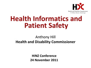Health Informatics and
    Patient Safety
            Anthony Hill
 Health and Disability Commissioner


          HINZ Conference
         24 November 2011
 