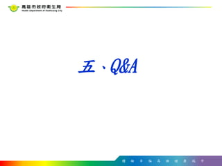 體 驗 幸 福 高 雄 健 康 城 市
五、Q&A
 