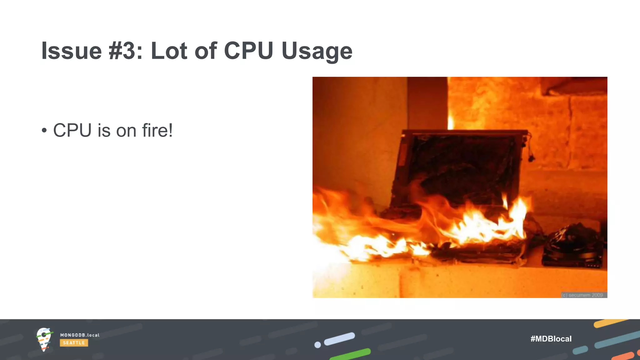 #MDBlocal
• CPU is on fire!
Issue #3: Lot of CPU Usage
 