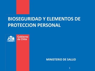 BIOSEGURIDAD Y ELEMENTOS DE
PROTECCION PERSONAL




              MINISTERIO DE SALUD

                            1
 