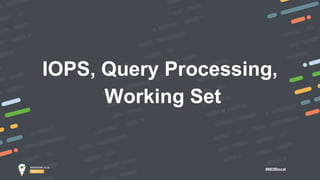#MDBlocal
IOPS, Query Processing,
Working Set
 