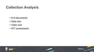#MDBlocal
• # of documents
• Data size
• Index size
• WT compression
Collection Analysis
 
