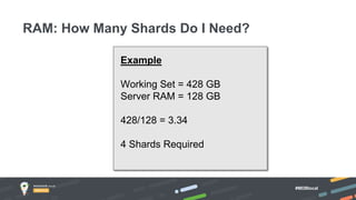 #MDBlocal
RAM: How Many Shards Do I Need?
Example
Working Set = 428 GB
Server RAM = 128 GB
428/128 = 3.34
4 Shards Required
 