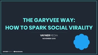 1Conﬁdential. For internal use only. | 1Conﬁdential. For internal use only. |
THE GARYVEE WAY:
HOW TO SPARK SOCIAL VIRALITY
NOVEMBER 2019
&
 