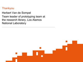 @hvdsomp
Jisc/CNI Conference, July 2nd 2018, Oxford, UK
Herbert Van de Sompel
Team leader of prototyping team at
the research library, Los Alamos
National Laboratory
Thankyou
 