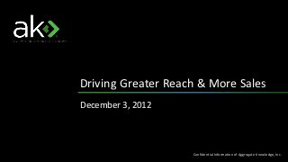 Driving Greater Reach & More Sales
December 3, 2012



                    Confidential Information of Aggregate Knowledge, Inc.
 