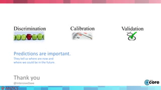 Discrimination Calibration Validation 
Predictions are important. 
They tell us where are now and 
where we could be in the future. 
Thank you 
@IntensiveDave 
