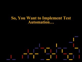 So, You Want to Implement Test Automation… 