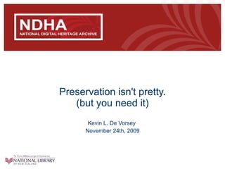 Preservation isn't pretty. (but you need it) Kevin L. De Vorsey  November 24th, 2009 