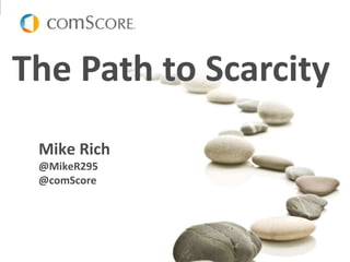 @comScore @MikeR295       #MPOMMA




 The Path to Scarcity
     Mike Rich
       @MikeR295
       @comScore




                      1
 