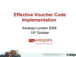 Effective Voucher Code Implementation   A4uexpo London 2008  15 th  October 
