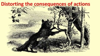 Distorting the consequences of actions
 