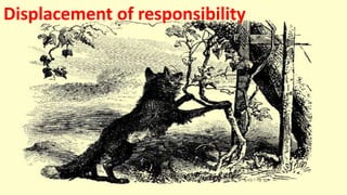 Displacement of responsibility
 