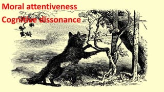 Moral attentiveness
Cognitive dissonance
 