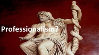 Professionalism?
 