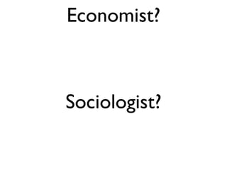 Economist? Sociologist? 