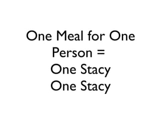 One Meal for One Person =  One Stacy One Stacy 