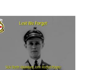 Lest We ForgetLest We Forget
Sick Berth Attendant John Robert PayneSick Berth Attendant John Robert Payne
 