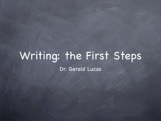 Writing: the First Steps
       Dr. Gerald Lucas