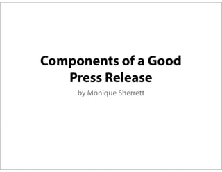 Components of a Good
Press Release
by Monique Sherrett

 