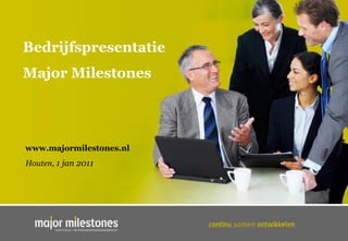 Bedrijfspresentatie Major Milestones www.majormilestones.nl Houten, 1 jan 2011 