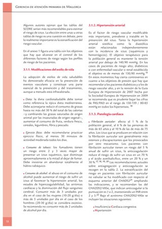 Gerencia de atención primaria de Mallorca




         Algunos autores opinan que las tablas del            3.1.2. Hipertensión arterial
         SCORE serían más recomendables para estimar
         el riesgo de ictus. La elección entre unas u otras   Es el factor de riesgo vascular modiﬁcable
         tablas de riesgo es una cuestión en debate, pero     más importante, prevalente y tratable en la
         lo realmente importante es la estratiﬁcación del     prevención del ictus. Tanto la hipertensión
         riesgo vascular.                                     arterial   sistólica    como      la    diastólica
                                                              están     relacionadas      independientemente
         En el anexo 1 ﬁgura una tabla con los objetivos      con la incidencia de ictus (isquémicos y
         que hay que alcanzar en el control de los            hemorrágicos). El objetivo terapéutico para
         diferentes factores de riesgo según los perﬁles      la población general es mantener la tensión
         de riesgo de los pacientes.                          arterial por debajo de 140/90 mmHg. En los
                                                              casos de pacientes de riesgo alto, diabéticos
         3.1.1. Modiﬁcaciones del estilo de vida              o con enfermedad vascular o renal establecida
                                                              el objetivo es de menos de 130/80 mmHg.15
         La adopción de estilos de vida saludables            En estos momentos hay cierta controversia en
         ha demostrado eﬁcacia en la prevención de            cuanto a los objetivos de presión que hay que
         eventos vasculares y constituye una parte            recomendar a los pacientes diabéticos y a los de
         esencial de la prevención y del tratamiento,         riesgo vascular alto, y en la revisión de la Guía
         aunque a menudo está infravalorada.                  Europea de Hipertensión de 2007 hecha por
                                                              la Sociedad Europea de Hipertensión en 2009
           Dieta: la dieta cardiosaludable debe tomar         se recomienda que es prudente bajar las cifras
         como referencia la típica dieta mediterránea.        de PAS/PAD en el rango de 130-139 / 80-85
         Debe aconsejarse reducir el consumo de grasas        mmHg en todos los hipertensos. 16
         hasta no más del 30 % del total de las calorías
         —y cambiando las grasas saturadas de origen          3.1.3. Patología cardiaca
         animal por las insaturadas de origen vegetal—,
         aumentar el consumo de fruta, verdura fresca,           Fibrilación auricular: afecta al 1 % de la
         cereales, legumbres, ﬁbra y pescado.                 población general, al 6 % de las personas de
                                                              más de 65 años y al 10 % de las de más de 75
           Ejercicio físico: debe recomendarse practicar      años. Los ictus que se producen en relación con
         ejercicio físico, al menos 30 minutos de             la ﬁbrilación auricular son generalmente más
         actividad moderada todos los días.                   extensos y discapacitantes que los provocados
                                                              por otro mecanismo. Los pacientes con
           Consumo de tabaco: los fumadores tienen            ﬁbrilación auricular tienen un riesgo del 5 %
         un riesgo entre 2 y 3 veces mayor de                 anual de sufrir un ictus, la anticoagulación
         presentar un ictus isquémico, que disminuye          reduce el riesgo de sufrir un ictus en un 70 %
         aproximadamente a la mitad al dejar de fumar.        y el ácido acetilsalicílico, entre un 20 % y un
         Debe insistirse en abandonar totalmente el           30 %.17, 18, 19, 20 Las recomendaciones actuales
         hábito tabáquico.                                    sobre antiagregación y anticoagulación se
                                                              recogen en la tabla 2. La estratiﬁcación del
           Consumo de alcohol: el abuso en el consumo de      riesgo en pacientes con ﬁbrilación auricular
         alcohol puede aumentar el riesgo de sufrir un        no valvular se ha modiﬁcado con respecto al
         ictus al favorecer la hipertensión arterial, los     esquema anterior del CHADS221 ampliando
         estados de hipercoagulabilidad, las arritmias        las indicaciones, y se recomiendan las del
         cardíacas y la disminución del ﬂujo sanguíneo        CHA2DS2-VASe, que indican anticoagular si la
         cerebral. Consumir más de 3 unidades por             puntuación es a 2, manteniendo un INR entre
         día en el caso de las mujeres (10-20 g/día) o        2 y 3.22 Bajo el acrónimo CHA2DS2-VASe se
         más de 5 unidades por día en el caso de los          incluyen las situaciones siguientes:
         hombres (20-30 g/día) se considera excesivo.
         Se recomienda no consumir más de 2 unidades               Insuﬁciencia Cardiaca congestiva
         de alcohol por día.                                       Hipertensión


18
 